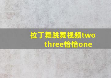 拉丁舞跳舞视频two three恰恰one